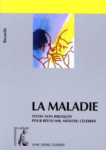 La maladie. Recueil de textes non bibliques pour réfléchir, méditer, célébrer
