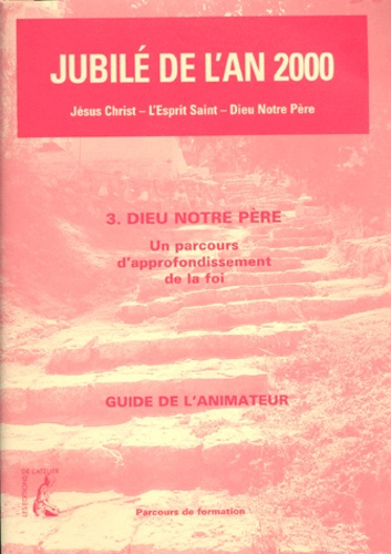 JUBILE DE L'AN 2000. Tome 3, Dieu notre père, un parcours d'approfondissement de la foi, guide de l'