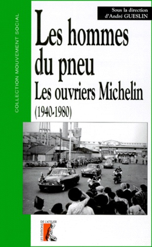 LES HOMMES DU PNEU. Les ouvriers Michelin à Clermont-Ferrand de 1940 à 1980