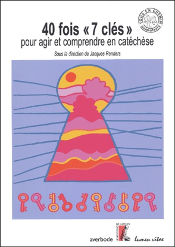 40 fois "7 clés" pour agir et comprendre en catéchèse