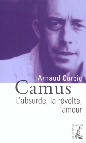 Camus. L'absurde, la révolte, l'amour