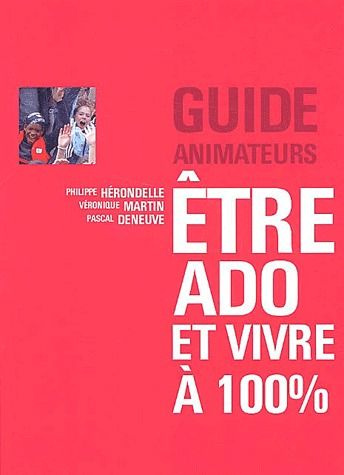 Etre ado et vivre à 100 %. Guide animateurs
