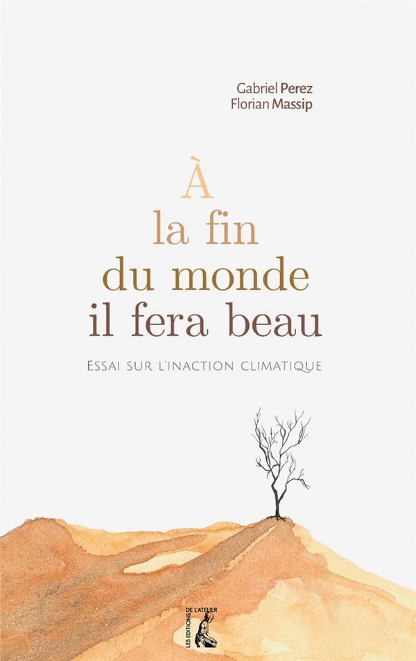 A la fin du monde, il fera beau. Essai sur l'inaction climatique