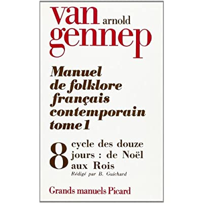 Manuel de folklore français contemporain. Tome 1 Volume 8, Cycle des douze jours : de Noël aux Rois