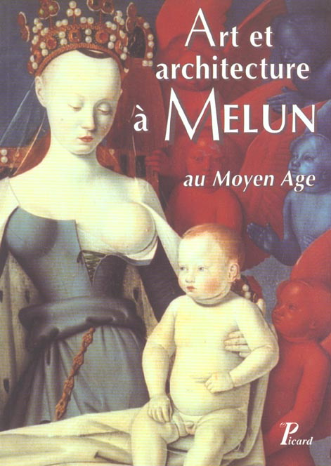 Art et architecture à Melun au Moyen Age. Actes du colloque d'histoire de l'art et d'archéologie ten