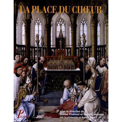 La place du choeur. Architecture et liturgie du Moyen Âge aux temps modernes