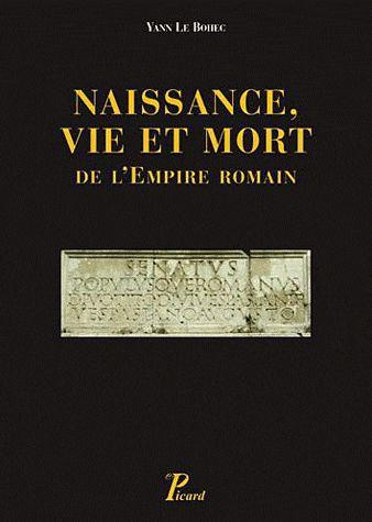 Naissance, vie et mort de l'empire Romain. De la fin du Ier siècle avant notre ère jusqu'au Ve siècl
