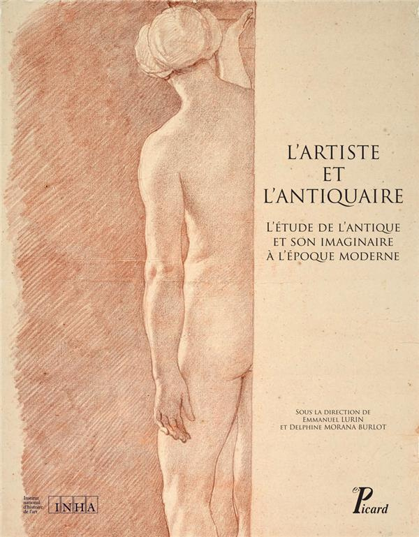 L'artiste et l'antiquaire. L'étude de l'antique et son imaginaire à l'époque moderne