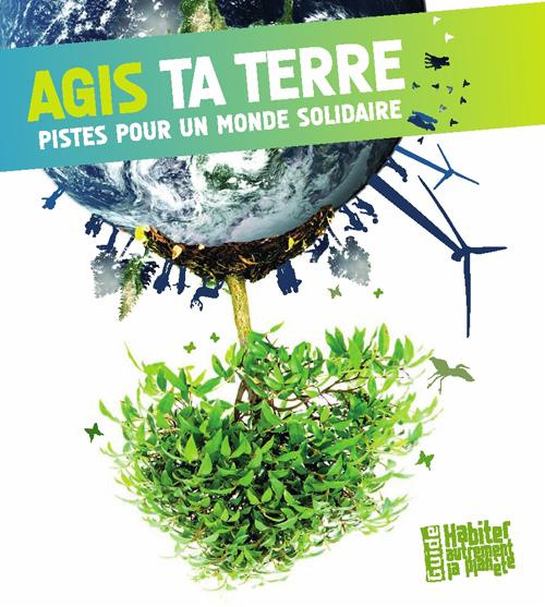 Agis ta Terre. Pistes pour une planète solidaire