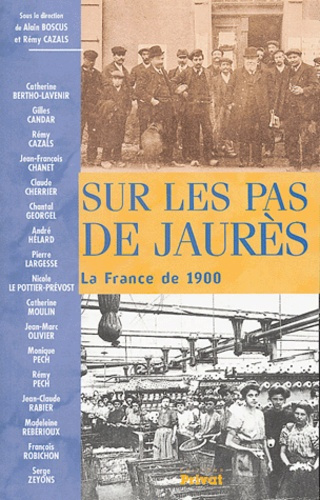 SUR LES PAS DE JAURES LA FRANCE DE 1900 - [ACTES DU COLLOQUE, CASTRES, OCTOBRE 2000]