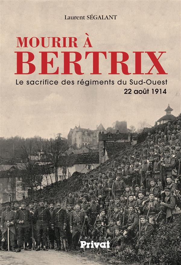 Mourir à Bertrix. Le sacrifice des régiments du Sud-Ouest, 22 août 1914