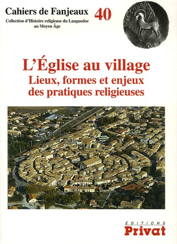L'Eglise au village. Lieux, formes et enjeux des pratiques religieuses