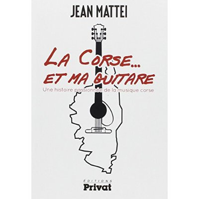 La Corse... et ma guitare. Une histoire passionnée de la musique corse