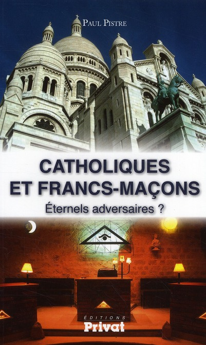 Catholiques et francs-maçons. Eternels adversaires ?