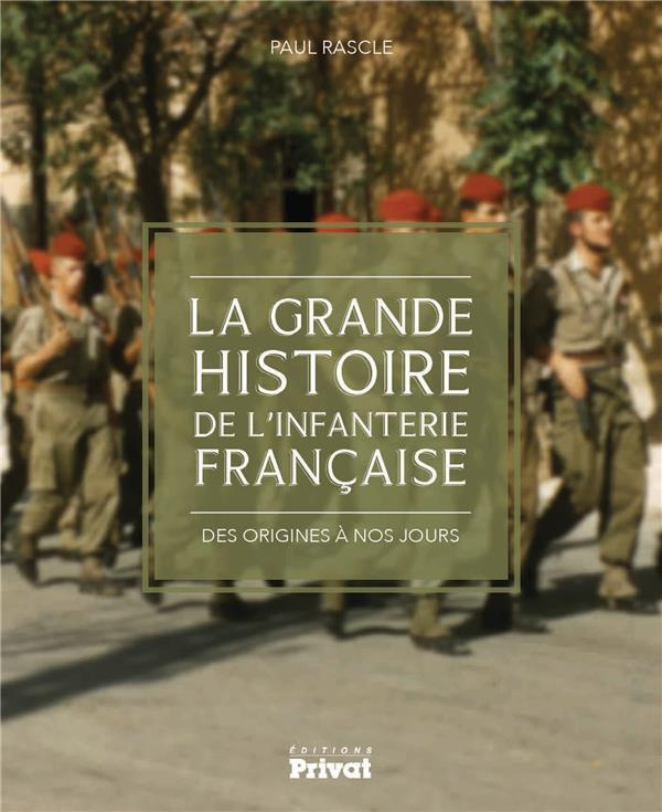 La grande histoire de l'infanterie française. Des origines à nos jours