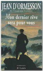 MON DERNIER REVE SERA POUR VOUS. Une biographie sentimentale de Chateaubriand