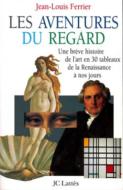 Les aventures du regard. Une brève histoire de l'art en 30 tableaux de la Renaissance à nos jours