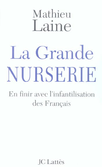 La Grande Nurserie. En finir avec l'infantilisation des Français
