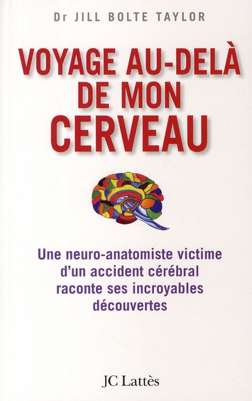 Voyage au-delà de mon cerveau. Une neuro-anatomiste victime d'un accident cérébral raconte ses incro