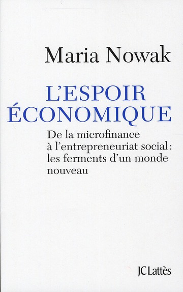 L'espoir économique. De la microfinance à l'entrepreunariat social : les ferments d'un monde nouveau