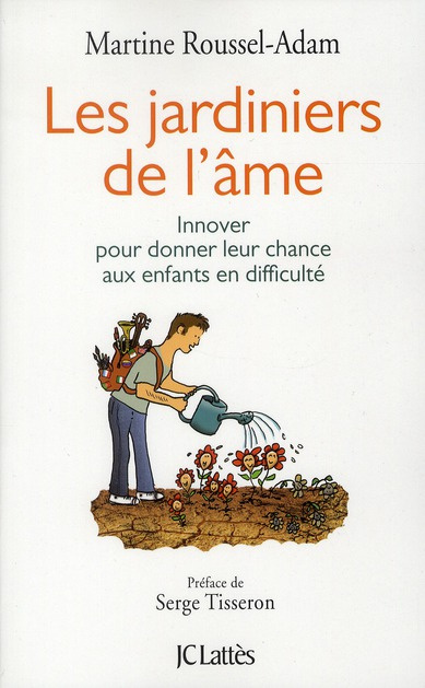 Les jardiniers de l'âme. Innover pour donner leur chance aux enfants en difficultés