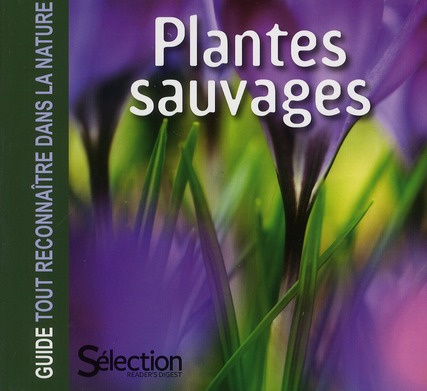 Plantes sauvages. Guide tout reconnaitre dans la nature