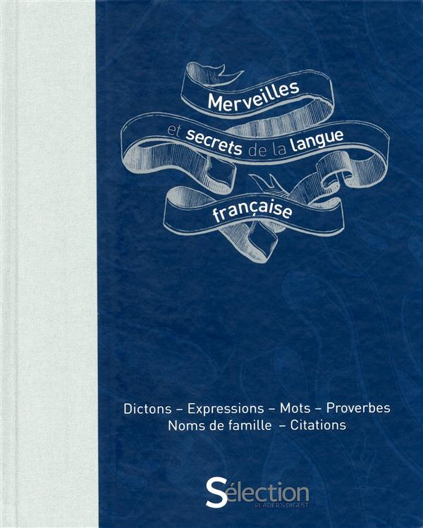 Merveilles et secrets de la langue française. Dictons, expressions, mots, proverbes, noms de famille
