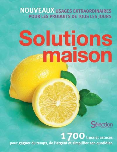 Solutions maison. 1700 trucs et astuces pour gagner du temps, de l'argent et simplifier son quotidie