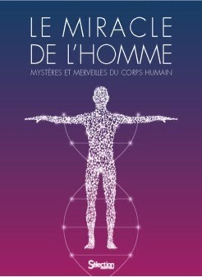 Le miracle de l'homme. Mystères et merveilles du corps humain