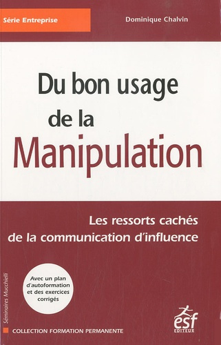 Du bon usage de la manipulation. Les ressorts cachés de la communication d'influence, 6e édition