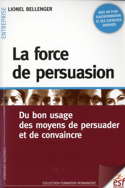 La force de persuasion. Du bon usage des moyens de persuader et de convaincre, 6e édition