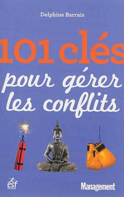 101 clés pour gérer les conflits