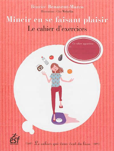 Mincir en se faisant plaisir. Le cahier d'exercices