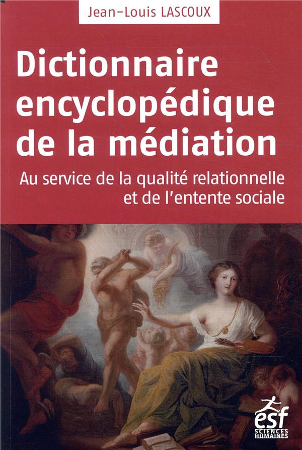 Dictionnaire encyclopédique de la médiation. Au service de la qualité relationnelle et de l'entente