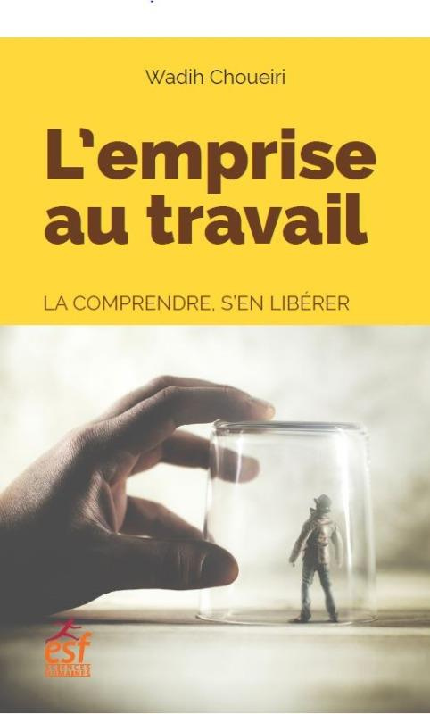 L'emprise au travail. La comprendre, s'en libérer