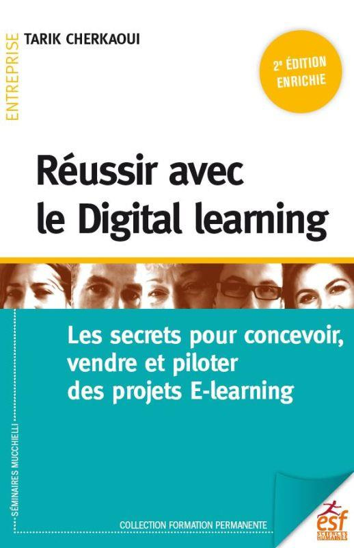 REUSSIR AVEC LE DIGITAL LEARNING - LES SECRETS POUR CONCEVOIR, VENDRE ET PILOTER DES PROJETS E-LEARN