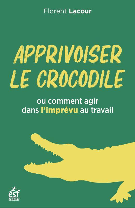 Apprivoiser le crocodile. Ou comment agir avec l'imprévu au travail