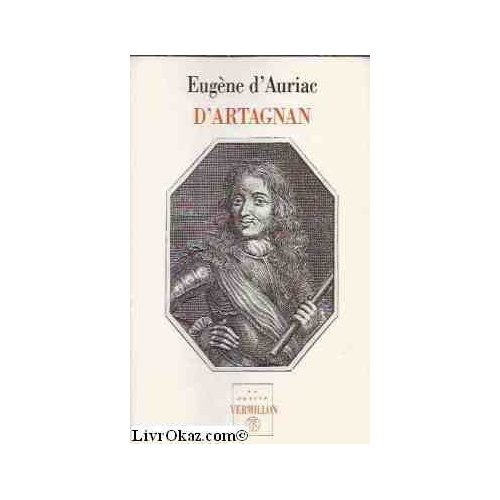 D'Artagnan, capitaine-lieutenant des Mousquetaires. Sa vie aventureuse, ses duels, ses rapports avec