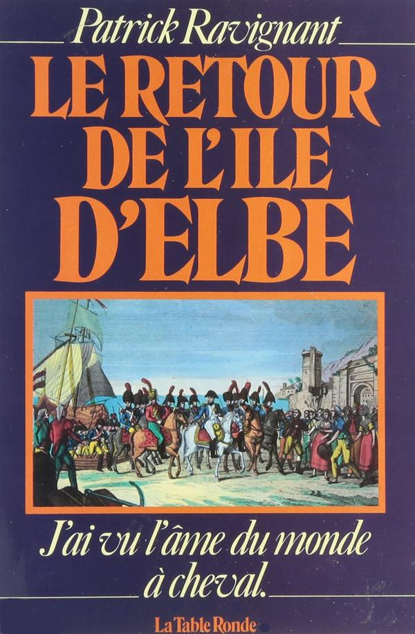 LE RETOUR DE L'ILE D'ELBE - "J'AI VU L'AME DU MONDE A CHEVAL"
