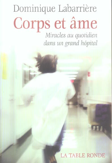 Corps et âme. Miracles au quotidien dans un grand hôpital
