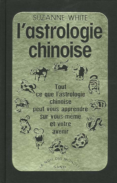 L'astrologie chinoise. Tout ce que l'astrologie chinoise peut vous apprendre sur vous-même et votre