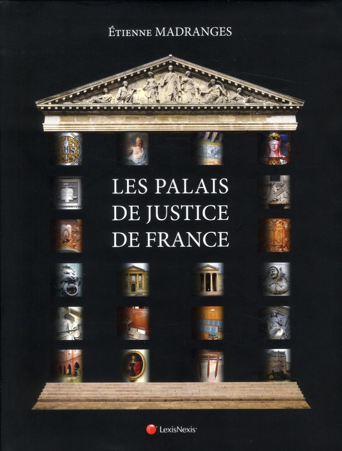 Les palais de justice de France. Architecture, Symboles, Mobilier, Beautés et Curiosités
