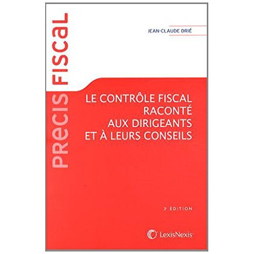 Le contrôle fiscal raconté aux dirigeants et à leurs conseils. 3e édition