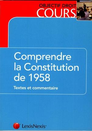 Comprendre la Constitution de 1958. Textes et commentaire