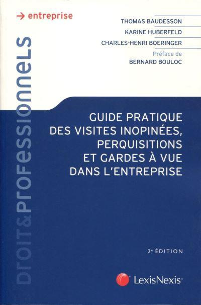 Guide pratique des visites inopinées, perquisitions et gardes à vue dans l'entreprise. Comment bien
