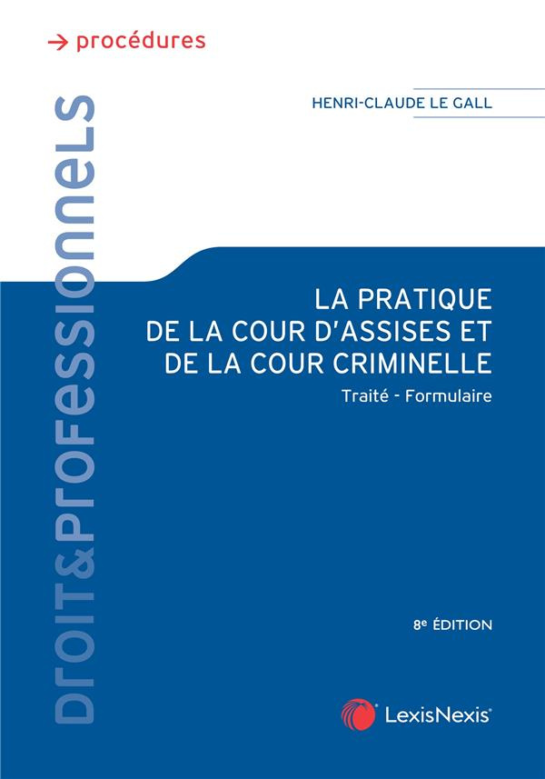 La pratique de la cour d'assises et de la cour criminelle. Traité, formulaire, 8e édition