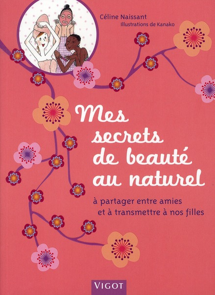 Mes secrets de beauté au naturel. A partager entre amies et à transmettre à nos filles