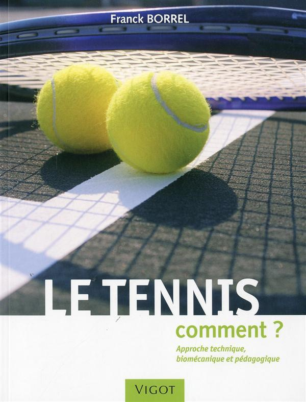 Le tennis. Comment ? Approche technique, biomécanique et pédagogique