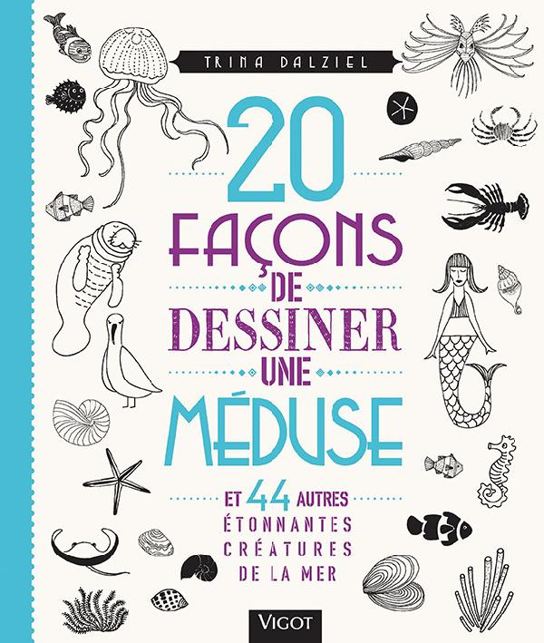 20 façons de dessiner une méduse. Et 44 autres étonnantes créatures de la mer