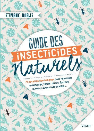Guides des insecticides naturels. 75 recettes non toxiques pour repousser moustiques, tiques, puces,